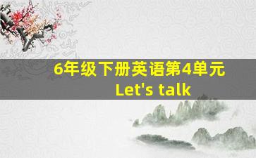 6年级下册英语第4单元 Let's talk